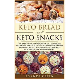 Keto Bread and Keto Snacks: The Easy-to-Follow Ketogenic Diet Cookbook With 24 Low- Carb and Gluten-Free Wheat Recipes for Beginners. Enjoy Delicious ... for Athletes (Healthy Living Made Easy)