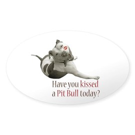 CafePress Have U Kissed A Pit Bull Toda Oval Sticker Oval Car Bumper Sticker