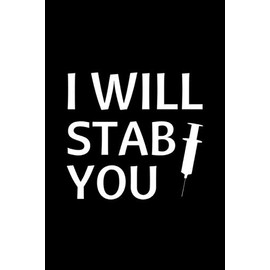 I Will Stab You: Nurse Journal For Nursing Lovers Give Funny Nurse Gifts For Graduation Nurse Appreciation Notebook And Write In Special Moment In Nursing Journal Notebook