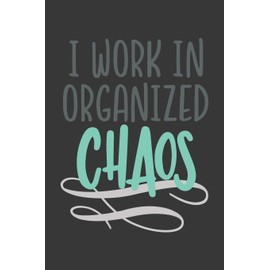 I Work in Organized Chaos: Blank Lined Notebook. Funny Gag Gift for office co-worker, boss, employee. Perfect and original appreciation present for men, women, wife, husband.