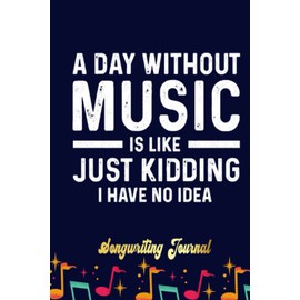 A Day Without Music Funny Music Lover Songwriting Journal: Songwriter's Journal Blank Sheet Music (Diary, Notebook), Book Music Gifts For Women Men Kid Teen - 100 Pages 6x9 in