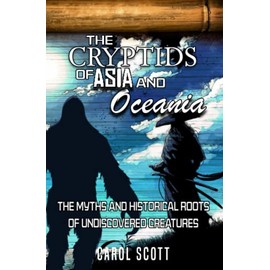 The Cryptids of Asia and Oceania: The Myths and Historical Roots of Undiscovered Creatures