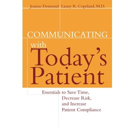 Communicating with Today's Patient: Essentials to Save Time, Decrease Risk, and Increase Patient Compliance