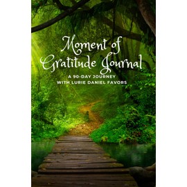 Moment of Gratitude Journal: A 90-Day Journey with Lurie Daniel Favors