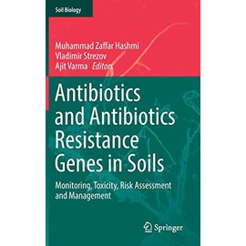 Antibiotics and Antibiotics Resistance Genes in Soils: Monitoring, Toxicity, Risk Assessment and Management (Soil Biology, 51)