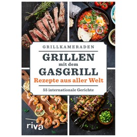 Grillen mit dem Gasgrill - Rezepte aus aller Welt: 55 internationale Gerichte