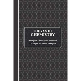 Organic Chemistry Hexagonal Graph Paper Notebook: Chemistry & Biochemistry Note Book - (120 pages, 6 x 9, 1/4 inch hexagons)
