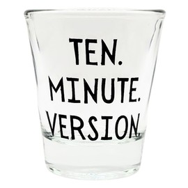 Ten Minute Version Shot Glass