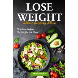 Lose Weight Without Sacrificing Flavor: Delicious Recipes That Help You Slim Down!