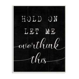 Stupell Industries Hold On Let Me Overthink This Quote Black White Wall Art, 10x15