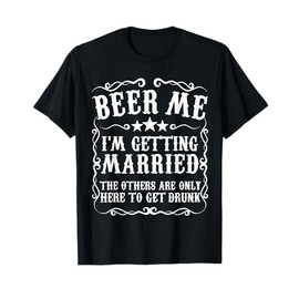 Beer Me Im Getting Married Bachelor Party Engagement Gift T-Shirt
