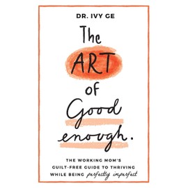 The Art of Good Enough: The Working Mom’s Guilt-Free Guide to Thriving While Being Perfectly Imperfect: 1