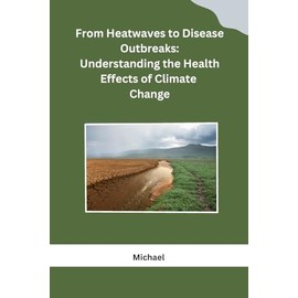 From Heatwaves to Disease Outbreaks: Understanding the Health Effects of Climate Change