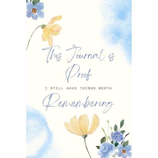 This Journal is Proof I Still Have Things Worth Remembering.: