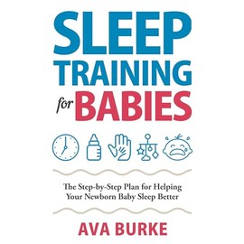 Sleep Training for Babies: The Step-By-Step Plan for Helping Your Newborn Baby Sleep Better