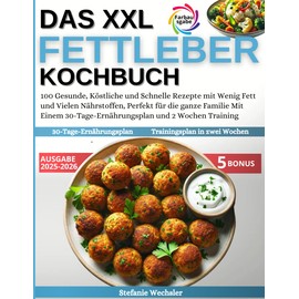  Das XXL Fettleber Kochbuch: 100 Gesunde, K?stliche und Schnelle Rezepte mit Wenig Fett und Vielen N?hrstoffen, Perfekt fr die ganze Familie Mit Einem ... und 2 Wochen Training (German Edition)
