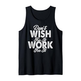 Don't Wish For It - Work For It - Motivational Quote Tank Top
