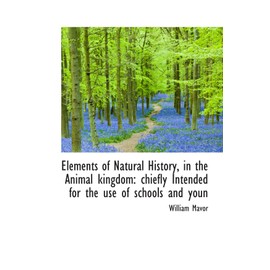 Elements of Natural History, in the Animal kingdom: chiefly Intended for the use of schools and youn