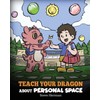 Teach Your Dragon About Personal Space: A Story About Personal