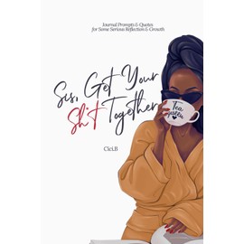 Sis, Get your Sh*t Together: Journal prompts & quotes for some serious reflection and growth