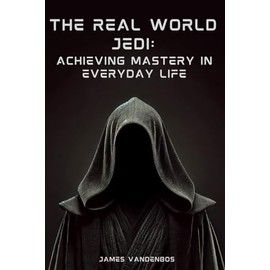 The Real World Jedi: Achieving Mastery in Everyday Life
