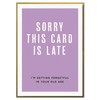 Sorry This Card is Late. I'm Getting Forgetful in Your