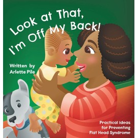 Look at That, I'm Off My Back!: Practical Ideas for Preventing Flat Head Syndrome