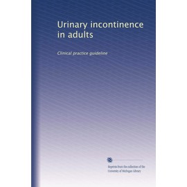 Urinary incontinence in adults: Clinical practice guideline