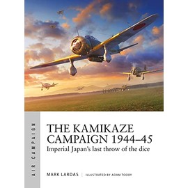 The Kamikaze Campaign 1944–45: Imperial Japan's last throw of the dice (Air Campaign)