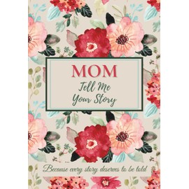 Mom, Tell Me Your Story: A keepsake journal to share memories, preserve family history, and connect generations