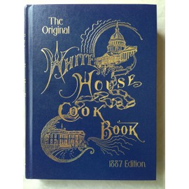 WHITE HOUSE COOK BOOK - 1887 Edition - a Comprehensive Cyclopedia of Information for the Home