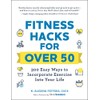 Fitness Hacks for over 50: 300 Easy Ways to Incorporate