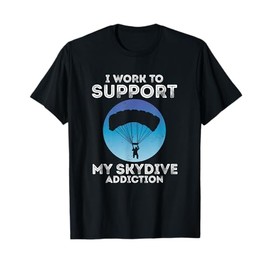 Skydiving Work To Support Parachuting Skydiver Skydive T-Shirt