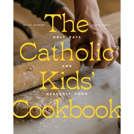The Catholic Kids' Cookbook: Holy Days and Heavenly Food