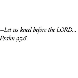 Tapestry Of Truth - Psalm 95:6 - TOT13683 - Wall and Home Scripture, Lettering, Quotes, Images, Stickers, Decals, Art, and More! - Let us Kneel Before The Lord… Psalm 95:6