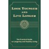 Look Younger and Live Longer: The Practical Guide to Longevity