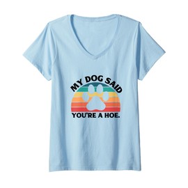 Womens My Dog Said You're A Hoe Funny Quote V-Neck T-Shirt