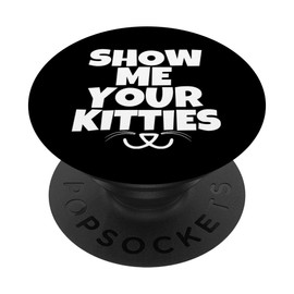 Show me your Kitties Funny Cat phone accessory parody gift