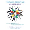 The Trauma-Sensitive Classroom: Building Resilience with Compassionate Teaching