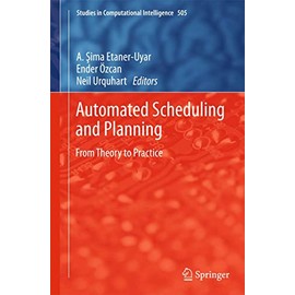 Automated Scheduling and Planning: From Theory to Practice (Studies in Computational Intelligence, 505)