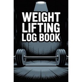 Weight Lifting Workout Log Book: A Complete Training Journal to Track Lifts, Reps, Sets, and PRs for Men, Women, and Athletes