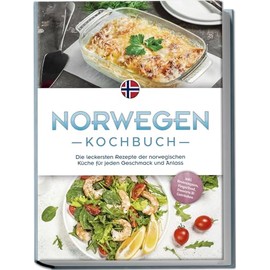 Norwegen Kochbuch: Die leckersten Rezepte der norwegischen Küche für jeden Geschmack und Anlass - inkl. Brotrezepten, Fingerfood, Desserts & Getränken