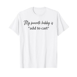 My Favorite Hobby Is Add to Cart Funny Saying Quote Women T-Shirt