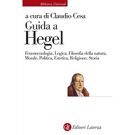 Guida a Hegel. Fenomenologia, Logica, Filosofia della natura, Morale, Politica, Estetica, Religione, Storia (Biblioteca universale Laterza)