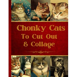 Chonky Cats To Cut Out & Collage: Original Design Collection For Junk Journals And Scrapbooks