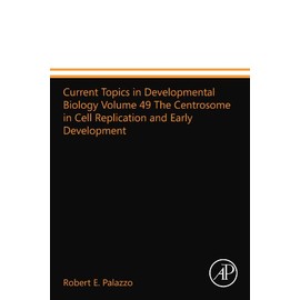 Current Topics in Developmental Biology Volume 49 The Centrosome in Cell Replication and Early Development