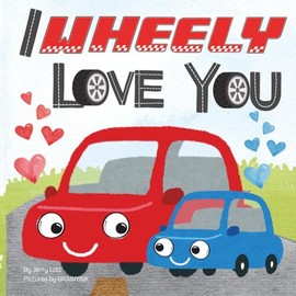 I Wheely Love You: A Vroom-tastic Rhyming Pun Book About Things That Go, Full of Love and Laughs for Babies and Toddlers