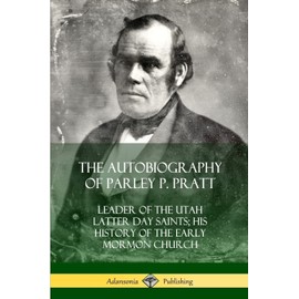 The Autobiography of Parley P. Pratt: Leader of the Utah Latter Day Saints; His History of the Early Mormon Church