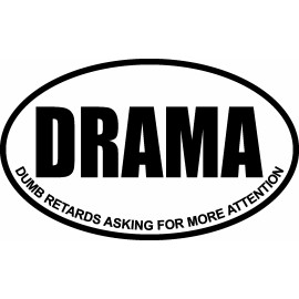 DRAMA DUMB RETARDS ASKING FOR MORE ATTENTION OVAL DECAL BUMPER STICKER FUNNY