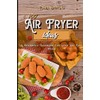 100 Air Fryer Ideas: A Beginner's Cookbook For Quick And